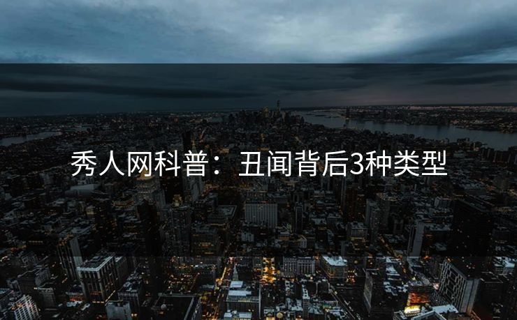 秀人网科普:丑闻背后3种类型 秀人网科普:丑闻背后3种类型